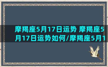 摩羯座5月17日运势 摩羯座5月17日运势如何/摩羯座5月17日运势 摩羯座5月17日运势如何-我的网站